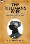 The Rifleman's Wife: The Experiences of an Officer's Wife and Chronicles of the Old 95th - Mrs. Fitz Maurice