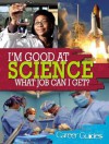 I'm Good at Science -- What Job Can I Get? - Richard Spilsbury