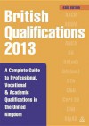 British Qualifications 2013: A Complete Guide to Professional, Vocational and Academic Qualifications in the United Kingdom - Kogan Page Ltd.