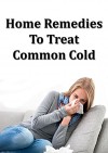 Home Remedies to Treat Common Cold - Patricia Morgan