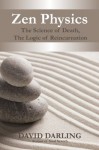 Zen Physics, The Science of Death, the Logic of Reincarnation - David Darling