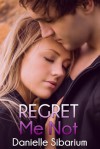 Regret Me Not - Danielle Sibarium