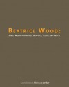 Beatrice Wood: Career Woman: Drawings, Paintings, Vessels, and Objects - Elsa Longhauser, Lisa Melandri, Garth Clark