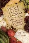 Milk and Honey Cooking School: Learning the History of God's People Through Cooking and Eating - Daphna Flegal, Leedell Stickler