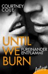 Until We Burn - Füreinander entflammt: Roman - Courtney Cole, Rebecca Lindholm