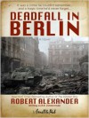 Deadfall in Berlin - Robert Alexander