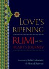 Love's Ripening: Rumi on the Heart's Journey - Rumi, Kabir Helminski, Ahmad Rezwani