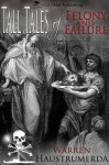 Tall Tales of Felony and Failure - Warren Haustrumerda