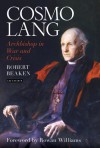 Cosmo Lang: Archbishop in War and Crisis - Robert Beaken, Rowan Williams