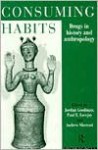 Consuming Habits: Drugs in History and Anthropology - Jordan Goodman, Paul E. Lovejoy