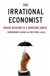 The Irrational Economist: Making Decisions in a Dangerous World - Erwann Michel-Kerjan, Paul Slovic