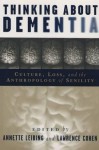 Thinking about Dementia: Culture, Loss, and the Anthropology of Senility - Lawrence J. Cohen, Annette Leibing