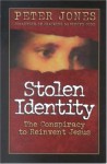 Stolen Identity: The Conspiracy to Reinvent Jesus - Peter Jones