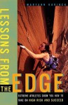 Lessons from the Edge: Extreme Athletes Show You How to Take on High Risk and Succeed - Maryann Karinch