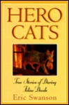 Hero Cats: True Stories of Daring Feline Deeds - Eric Swanson