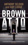 Brown at 10. Anthony Seldon and Guy Lodge - Anthony Seldon