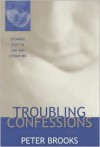 Troubling Confessions: Speaking Guilt in Law and Literature - Peter Brooks