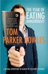 The Year of Eating Dangerously: A Global Adventure in Search of Culinary Extremes - Tom Parker Bowles