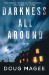 Darkness All Around: A Novel - Doug Magee