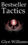 Bestseller Tactics: Advanced author marketing techniques to help you sell more kindle books and make more money. Advanced Self Publishing - Glyn Williams