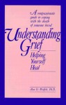 Understanding Grief: Helping Yourself Heal - Alan D. Wolfelt