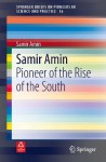 Samir Amin: Pioneer of the Rise of the South (SpringerBriefs on Pioneers in Science and Practice) - Samir Amin