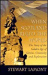 When Scotland Ruled the World: The Story of the Golden Age of Genius, Creativity and Exploration - Stewart Lamont, Stewart Lamont, Michael Fry