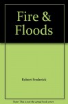 Fire & Floods - Robert Frederick