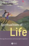 Spiritualities of Life: New Age Romanticism and Consumptive Capitalism - Paul Heelas