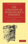 The Girlhood Of Shakespeare's Heroines: In A Series Of Fifteen Tales (Cambridge Library Collection Literary Studies) - Mary Cowden Clarke