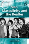 Men, Masculinity and the Beatles - Martin King