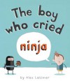 The Boy Who Cried Ninja - Alex Latimer