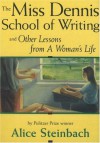 The Miss Dennis School of Writing: And Other Lessons from a Woman's Life - Alice Steinbach