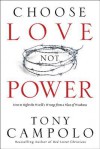 Choose Love Not Power: How to Right the World's Wrongs from a Place of Weakness - Tony Campolo