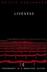 Liveness: Performance in a Mediatized Culture - Philip Auslander