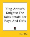 King Arthur's Knights: The Tales Retold for Boys and Girls - Henry Gilbert