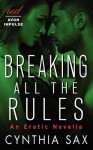 Breaking All the Rules: An Erotic Novella - Cynthia Sax