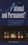 National and Permanent?: The Federal Organization of the Liberal Party of Australia 1944�1965 - Ian Hancock