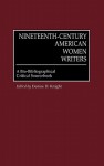 Nineteenth-Century American Women Writers: A Bio-Bibliographical Critical Sourcebook - Denise D. Knight