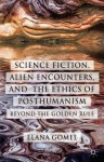 Science Fiction, Alien Encounters, and the Ethics of Posthumanism: Beyond the Golden Rule - Elana Gomel
