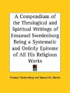 A Compendium of the Theological and Spiritual Writings of Emanuel Swedenborg Being a Systematic and Orderly Epitome of All His Religious Works - Emanuel Swedenborg, Samuel M. Warren