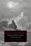 Roman Presences: Receptions of Rome in European Culture, 1789 1945 - Catharine Edwards