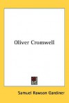 Oliver Cromwell - S.R. Gardiner