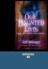 Our Haunted Lives: True Life Ghost Encounters (Easyread Large Edition) - Jeff Belanger