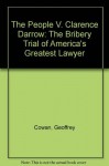 The People v. Clarence Darrow: The Bribery Trial of America's Greatest Lawyer - Geoffrey Cowan