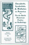 Decadents, Symbolists, & Aesthetes in America: Fin-de-Siecle American Poetry: An Anthology - Edward Foster