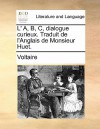 L' A, B, C, Dialogue Curieux. Traduit de L'Anglais de Monsieur Huet - Voltaire