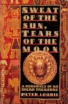 Sweat of the Sun, Tears of the Moon: A Chronicle of an Incan Treasure - Peter Lourie