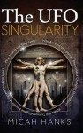 The UFO Singularity - Micah Hanks