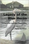 Legacy of the Blue Heron: Living with Learning Disabilities - Harry Sylvester